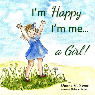 I'm Happy I'm Me... A Girl! by Styer, Donna R.