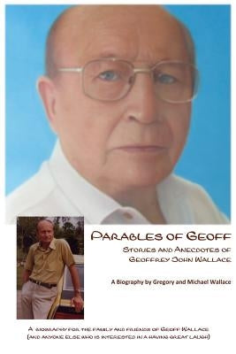 Parables of Geoff: Stories and Anecdotes of Geoffrey John Wallace by Michael Wallace
