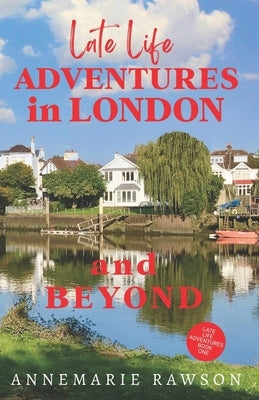 Late Life Adventures in London and Beyond by Rawson, Annemarie