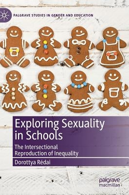 Exploring Sexuality in Schools: The Intersectional Reproduction of Inequality by Rédai, Dorottya