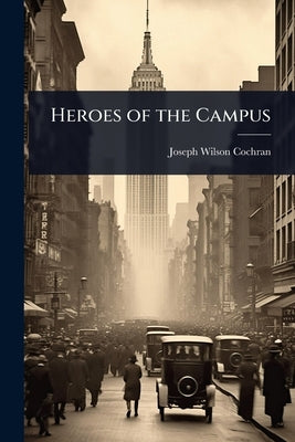 Heroes of the Campus by Cochran, Joseph Wilson