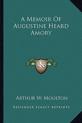 A Memoir Of Augustine Heard Amory by Moulton, Arthur W.