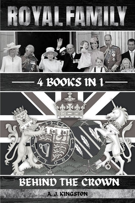 Royal Family: Behind The Crown by Kingston, A. J.