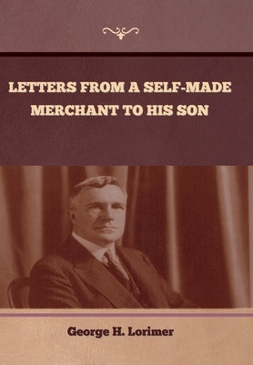 Letters from a Self-Made Merchant to His Son by Lorimer, George Horace