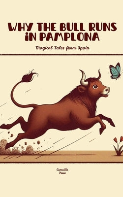 Why the Bull Runs in Pamplona: Magical Tales from Spain by Press, Camaille
