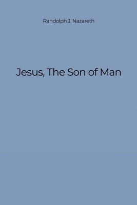 Jesus, The Son of Man by Nazareth, Randolph J.