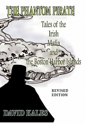 The Phantom Pirate: Tales of the Irish Mafia and the Boston Harbor Islands by Kales, David