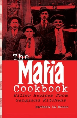 The Mafia Cookbook: Killer Recipes from Gangland Kitchens by La Rocco, Barbara