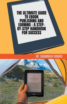 The Ultimate Guide to Ebook Publishing and Earning: A Step-by-Step Handbook for Success by Kumari, Shambhavi