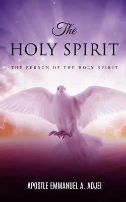 The Holy Spirit: The Person of the Holy Spirit by Adjei, Emmanuel A.
