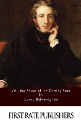 Vril, the Power of the Coming Race by Bulwer-Lytton, Edward