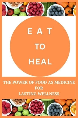 Eat to Heal: The Power of Food as Medicine for Lasting Wellness by Russell, Caroline