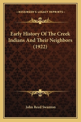 Early History Of The Creek Indians And Their Neighbors (1922) by Swanton, John Reed