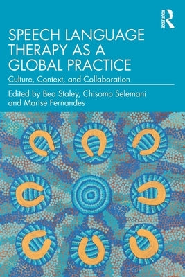 Speech Language Therapy as a Global Practice: Culture, Context, and Collaboration by Staley, Bea