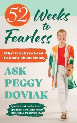 52 Weeks to Fearless--What Creatives Need to Know About Money by Doviak, Peggy