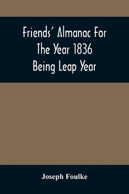 Friends' Almanac For The Year 1836; Being Leap Year by Foulke, Joseph