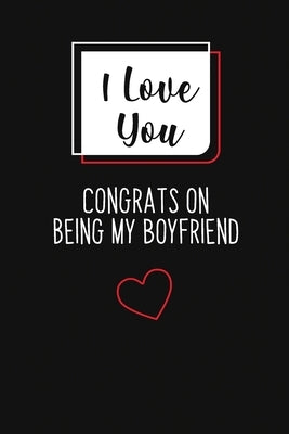 I Love You, Congrats On Being My Boyfriend: Great gift for your friend, boyfriend or husband (Unique alternative to a greeting card). by Notebooks, Jagers Love