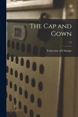 The Cap and Gown; 12 by University of Chicago