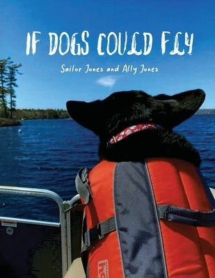 If Dogs Could Fly' by Sailor Jones and Ally Jones by Jones, Sailor And Ally