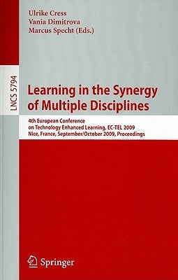 Learning in the Synergy of Multiple Disciplines: 4th European Conference on Technology Enhanced Learning, Ec-Tel 2009 Nice, France, September 29--Octo by Cress, Ulrike