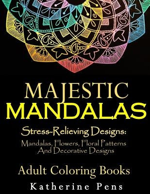 Majestic Mandalas: Stress-Relieving Designs: Mandalas, Flowers, Floral Patterns, Decorative Designs, Paisley Patterns (An Adult Coloring by Creations, Adult Coloring