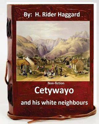 Cetywayo and his white neighbours.( Non-fiction by: H. Rider Haggard) by Haggard, H. Rider