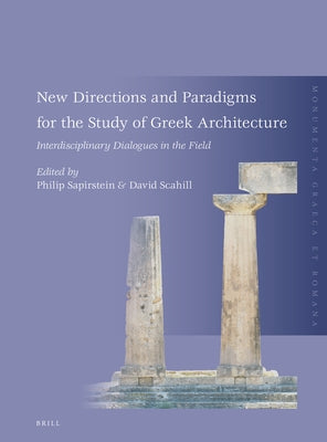 New Directions and Paradigms for the Study of Greek Architecture: Interdisciplinary Dialogues in the Field by Sapirstein, Philip