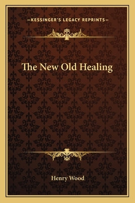 The New Old Healing by Wood, Henry