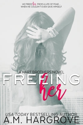 Freeing Her (A Hart Brothers Novel #1): The Hart Brothers Series by Hargrove, A. M.