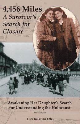 4,456 Miles: A Survivor's Search for Closure: Awakening Her Daughter's Search for Understanding the Holocaust by Ellis, Lori Klisman