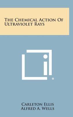 The Chemical Action of Ultraviolet Rays by Ellis, Carleton
