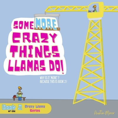 Some MORE Crazy Things Llamas Do: Why Is It "MORE"? Because This Is Book 2! by Mirer, Austin