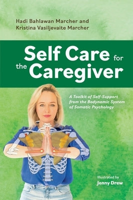 Self Care for the Caregiver: A Toolkit of Self-Support from the Bodynamic System of Somatic Pscyhology by Vasiljevaite Marcher, Kristina
