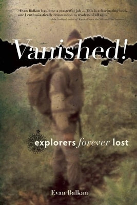 Vanished!: Explorers Forever Lost by Balkan, Evan L.