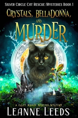 Crystals, Belladonna, and Murder: A Cozy Magic Midlife Mystery by Leeds, Leanne