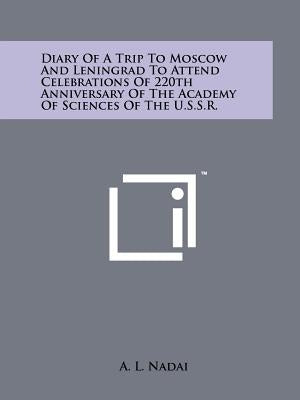 Diary of a Trip to Moscow and Leningrad to Attend Celebrations of 220th Anniversary of the Academy of Sciences of the U.S.S.R. by Nadai, A. L.