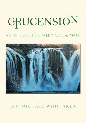 Crucension: An Intersect Between God & Math by Whittaker, Jon Michael