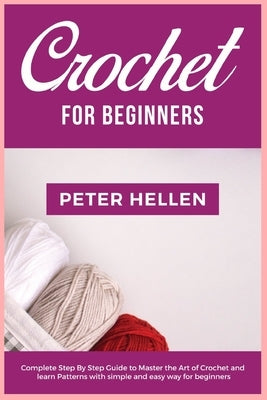 Crochet For Beginners: Complete step by step guide to master the art of Crochet and learn patterns with simple and easy way for beginners by Cliff, Jim