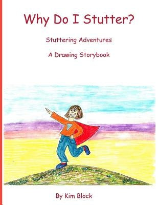 Why Do I Stutter?: Stuttering Adventures A Drawing Storybook by Block, Kim