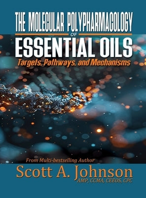 The Molecular Polypharmacology of Essential Oils: Targets, Pathways, and Mechanisms by Johnson, Scott A.