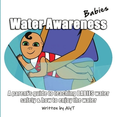 Water Awareness Babies: A parent's guide to teaching BABIES water safety & how to enjoy the water by Tyson, Allison