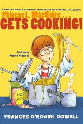 Phineas L. Macguire... Gets Cooking! by Dowell, Frances O'Roark