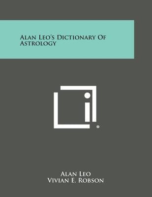 Alan Leo's Dictionary of Astrology by Leo, Alan