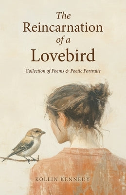 The Reincarnation of a Love Bird by Kennedy, Kollin