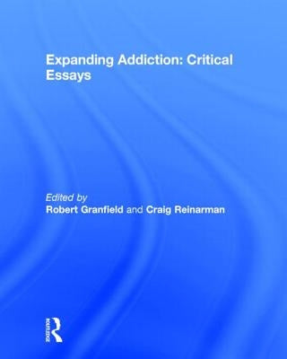 Expanding Addiction: Critical Essays by Granfield, Robert