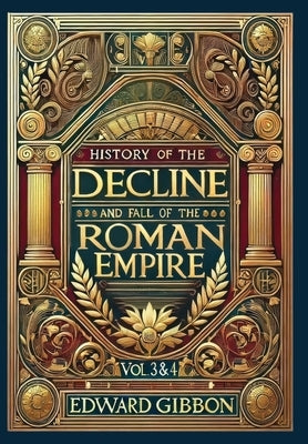 History of the Decline and Fall of the Roman Empire Vol. 3 & 4 (Collector's Edition) (Laminated Hardback with Jacket): Volumes 3 and 4 by Gibbon, Edward