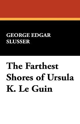 The Farthest Shores of Ursula K. Le Guin by Slusser, George Edgar