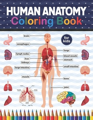 Human Anatomy Coloring Book For Kids: Human Body Student's Self-Test Coloring Book. Human Body Anatomy Coloring Book For Kids, Boys and Girls and Medi by Publication, Shirkaylene