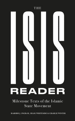The Isis Reader: Milestone Texts of the Islamic State Movement by Ingram, Haroro J.