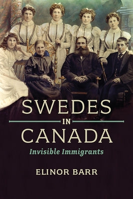 Swedes in Canada: Invisible Immigrants by Barr, Elinor